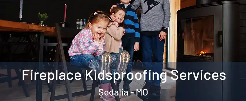  Fireplace Kidsproofing Services Sedalia - MO