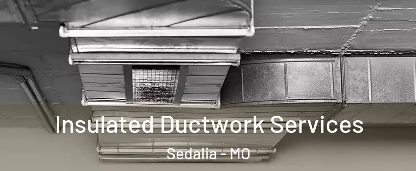  Insulated Ductwork Services Sedalia - MO