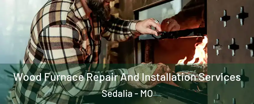  Wood Furnace Repair And Installation Services Sedalia - MO